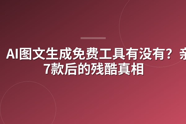 AI图文生成免费工具有没有?亲测7款后的残酷真相